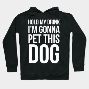 Hold My Drink I'm Gonna Pet This Dog Hoodie